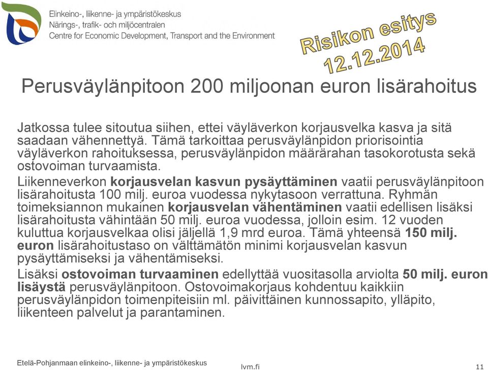 L ikenneverkon korjau svelan kasvu n pysäyttäm inen vaatiperu s väylänpitoon lis ärahoitu s ta 10 0 milj. eu roa vu od es s a nykytas oon verra tu na.