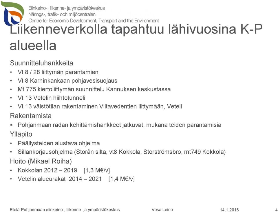 P ohjanmaan rad an kehitämis hankkeetjatku vat, m u kana teid en parantamis ia Y läpito P ää lys teid en alu s tava ohjelma S ilankorjau s ohjelma(s torån s ilta,