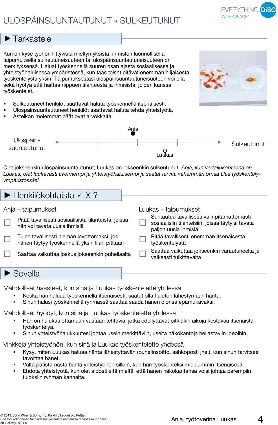 Taipumuksestasi ulospäinsuuntautuneisuuteen voi olla sekä hyötyä että haittaa riippuen tilanteesta ja ihmisistä, joiden kanssa työskentelet.