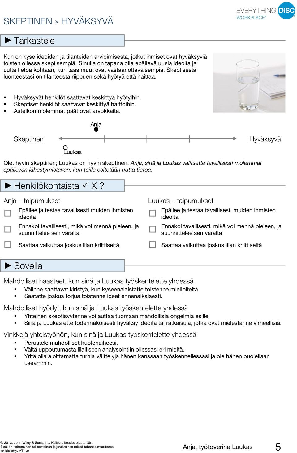 Hyväksyvät henkilöt saattavat keskittyä hyötyihin. Skeptiset henkilöt saattavat keskittyä haittoihin. Skeptinen Hyväksyvä Olet hyvin skeptinen; on hyvin skeptinen.