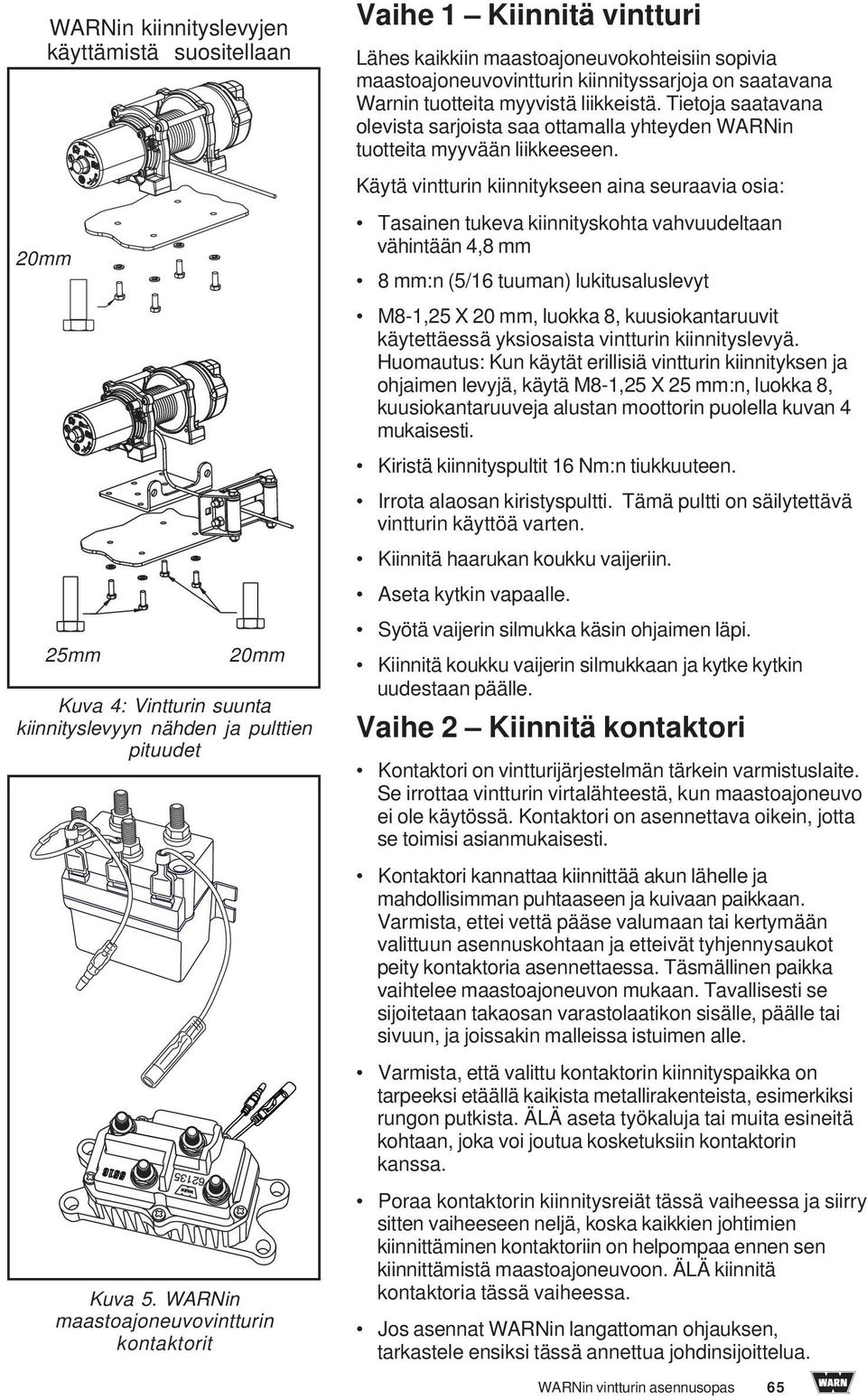 liikkeistä. Tietoja saatavana olevista sarjoista saa ottamalla yhteyden WARNin tuotteita myyvään liikkeeseen.