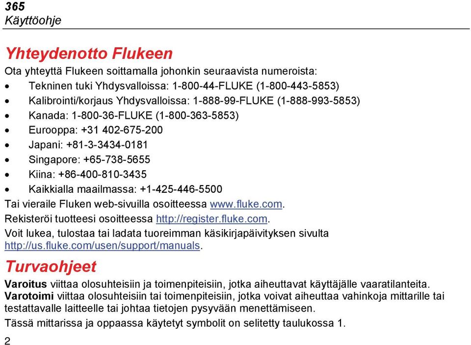 +1-425-446-5500 Tai vieraile Fluken web-sivuilla osoitteessa www.fluke.com. Rekisteröi tuotteesi osoitteessa http://register.fluke.com. Voit lukea, tulostaa tai ladata tuoreimman käsikirjapäivityksen sivulta http://us.