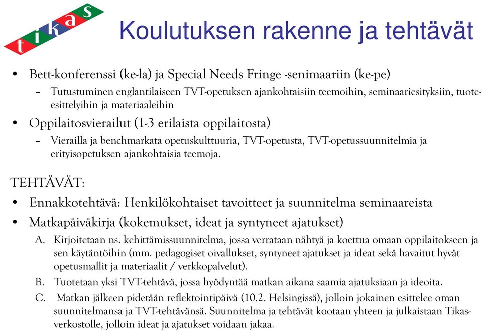 teemoja. TEHTÄVÄT: Ennakkotehtävä: Henkilökohtaiset tavoitteet ja suunnitelma seminaareista Matkapäiväkirja (kokemukset, ideat ja syntyneet ajatukset) A. Kirjoitetaan ns.