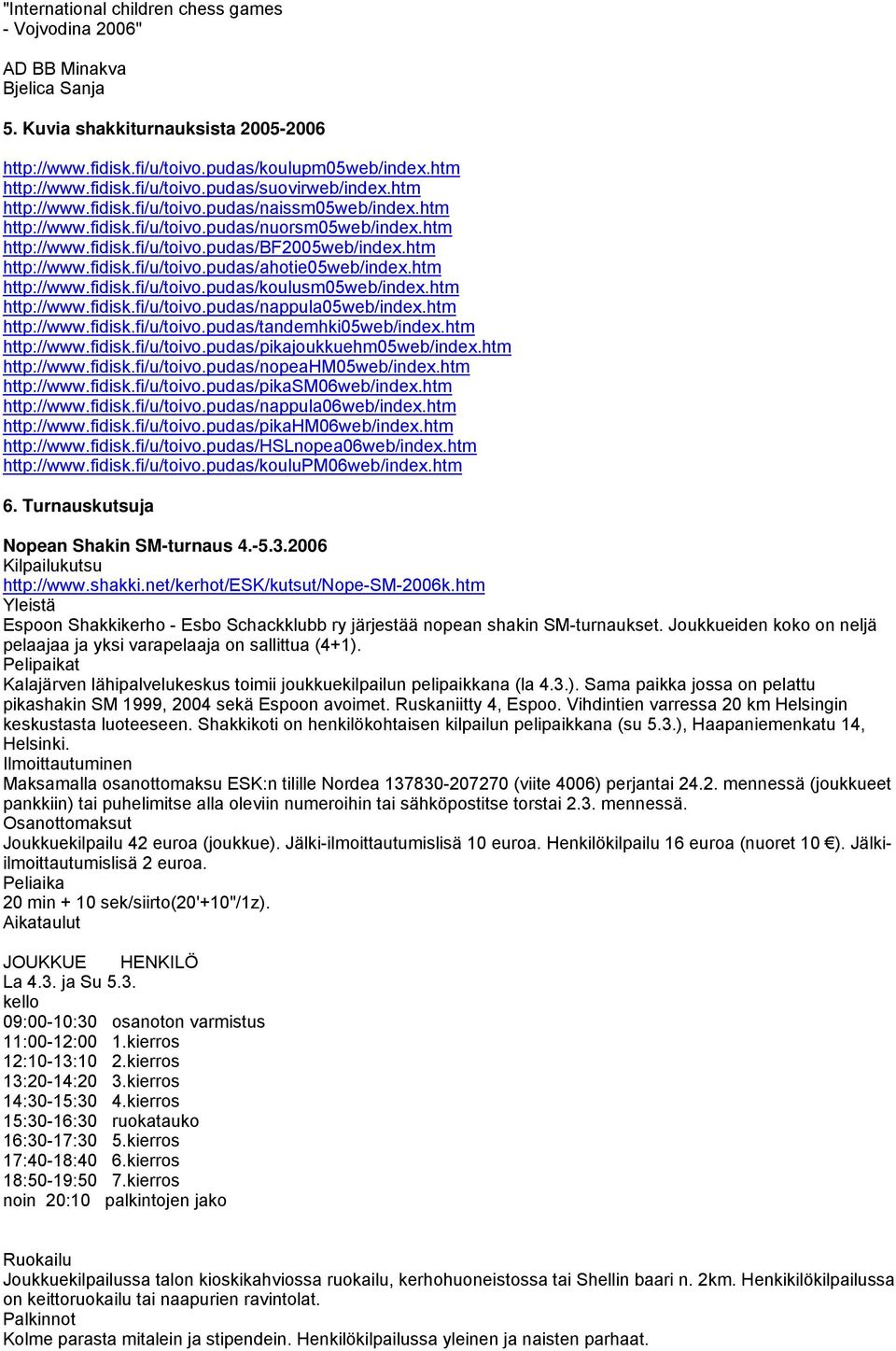 htm http://www.fidisk.fi/u/toivo.pudas/koulusm05web/index.htm http://www.fidisk.fi/u/toivo.pudas/nappula05web/index.htm http://www.fidisk.fi/u/toivo.pudas/tandemhki05web/index.htm http://www.fidisk.fi/u/toivo.pudas/pikajoukkuehm05web/index.