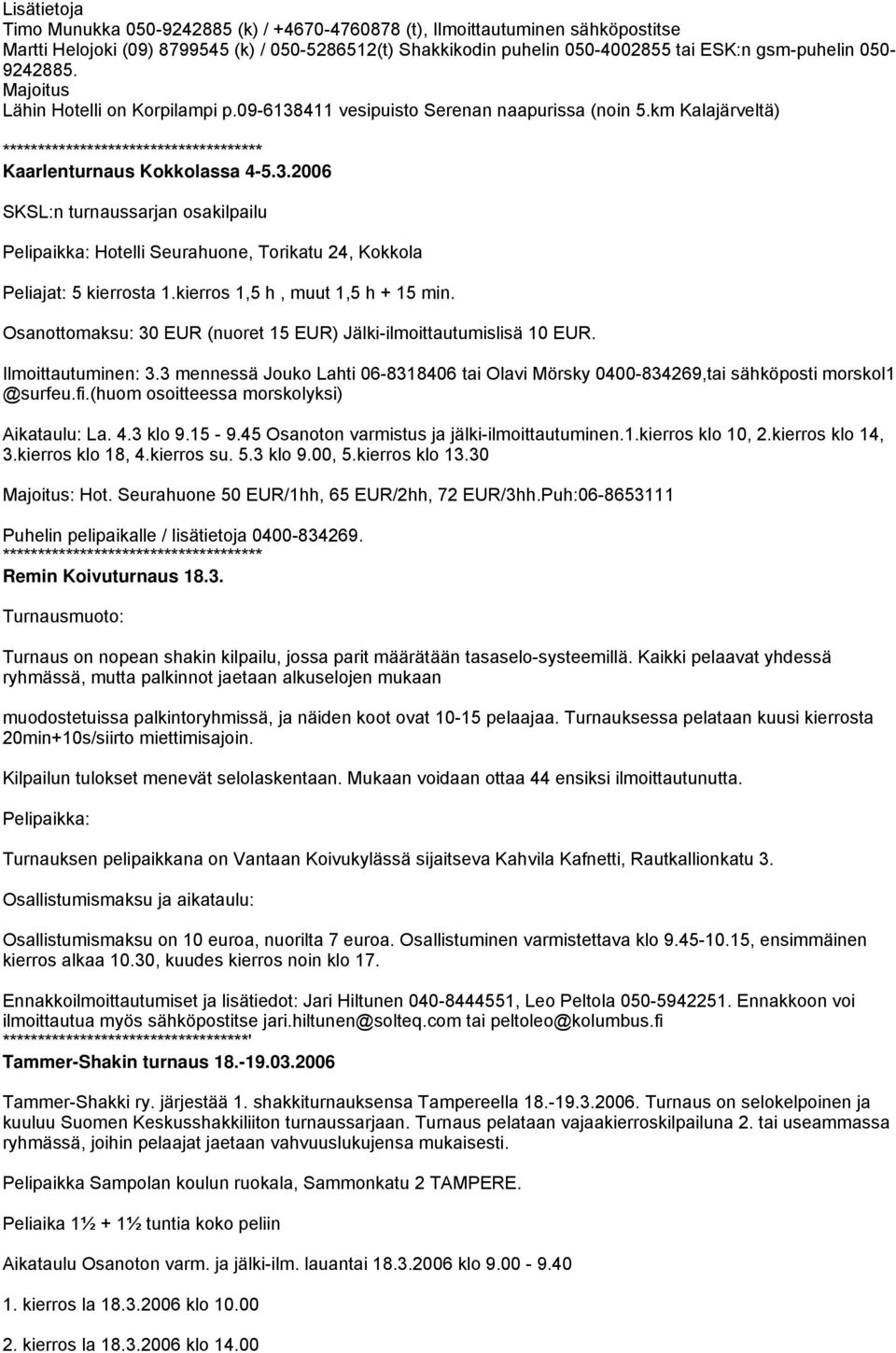 kierros 1,5 h, muut 1,5 h + 15 min. Osanottomaksu: 30 EUR (nuoret 15 EUR) Jälki-ilmoittautumislisä 10 EUR. Ilmoittautuminen: 3.
