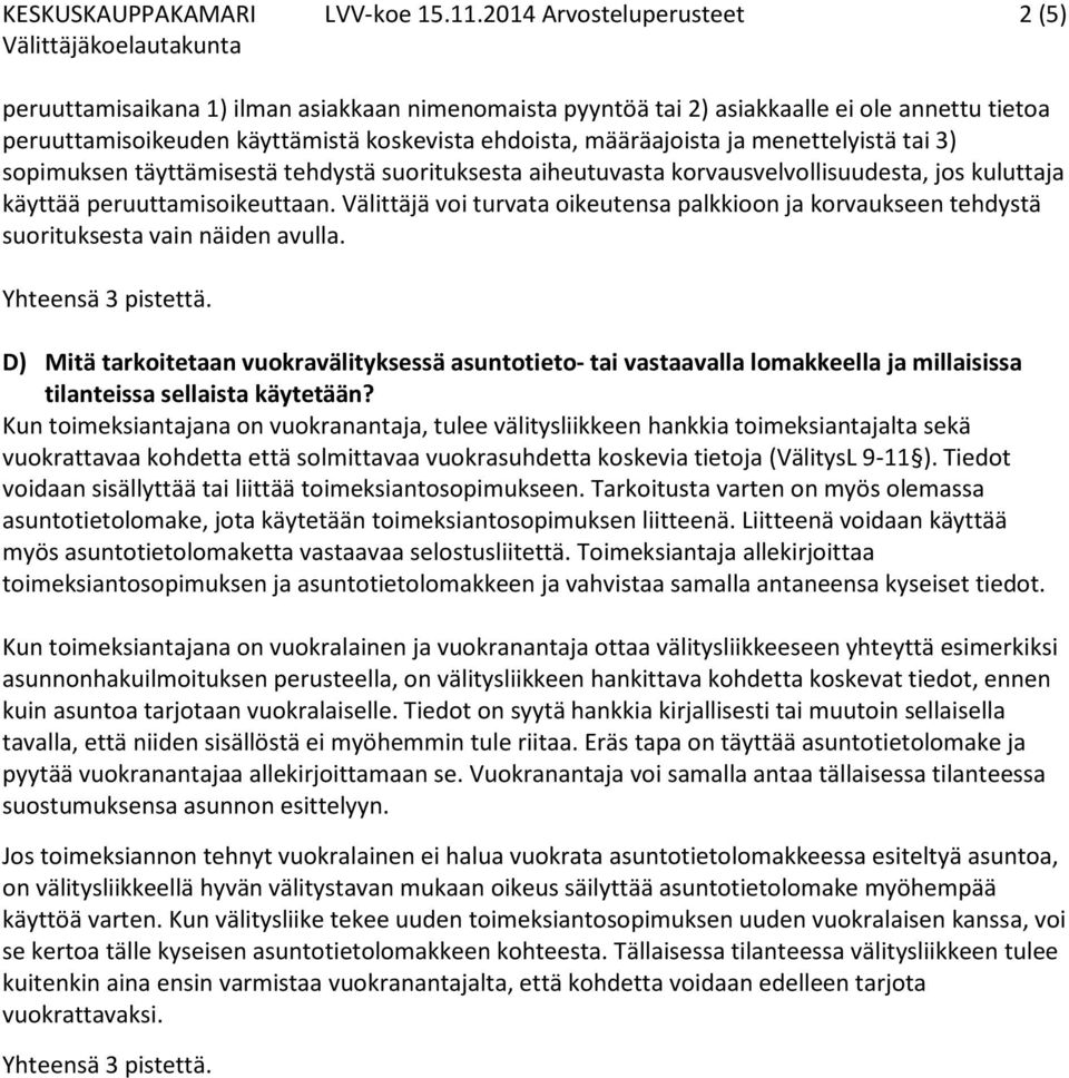 menettelyistä tai 3) sopimuksen täyttämisestä tehdystä suorituksesta aiheutuvasta korvausvelvollisuudesta, jos kuluttaja käyttää peruuttamisoikeuttaan.