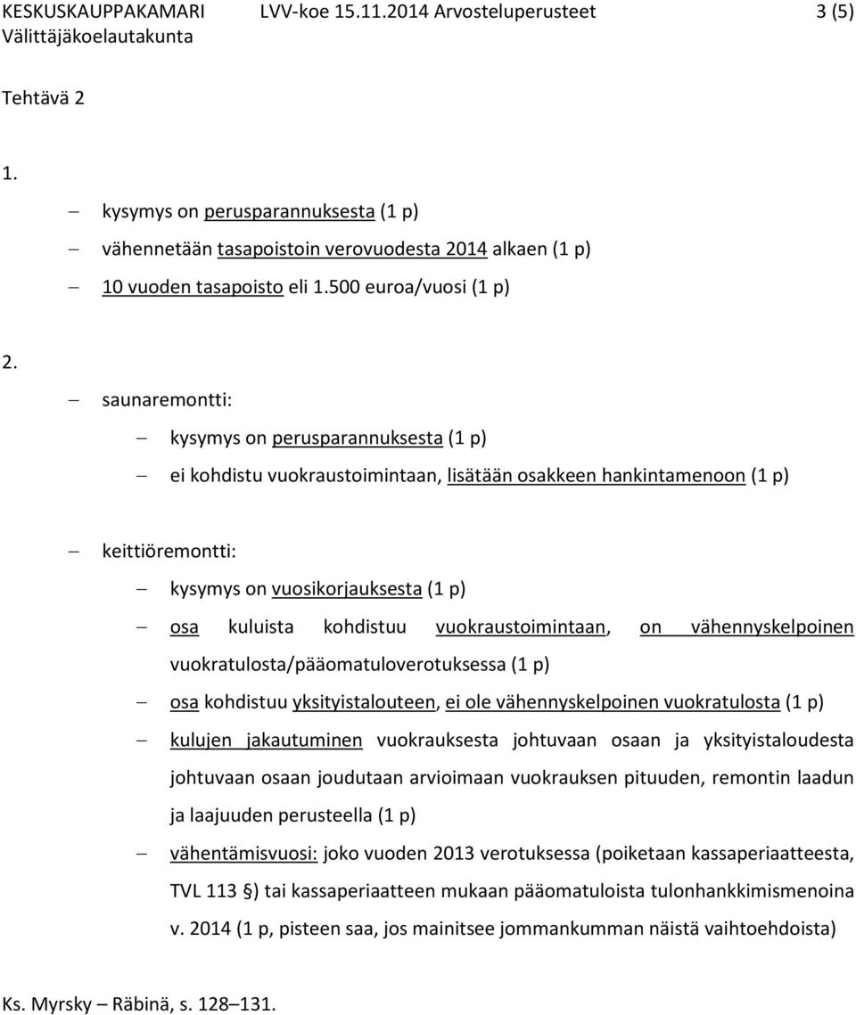 saunaremontti: kysymys on perusparannuksesta (1 p) ei kohdistu vuokraustoimintaan, lisätään osakkeen hankintamenoon (1 p) keittiöremontti: kysymys on vuosikorjauksesta (1 p) osa kuluista kohdistuu