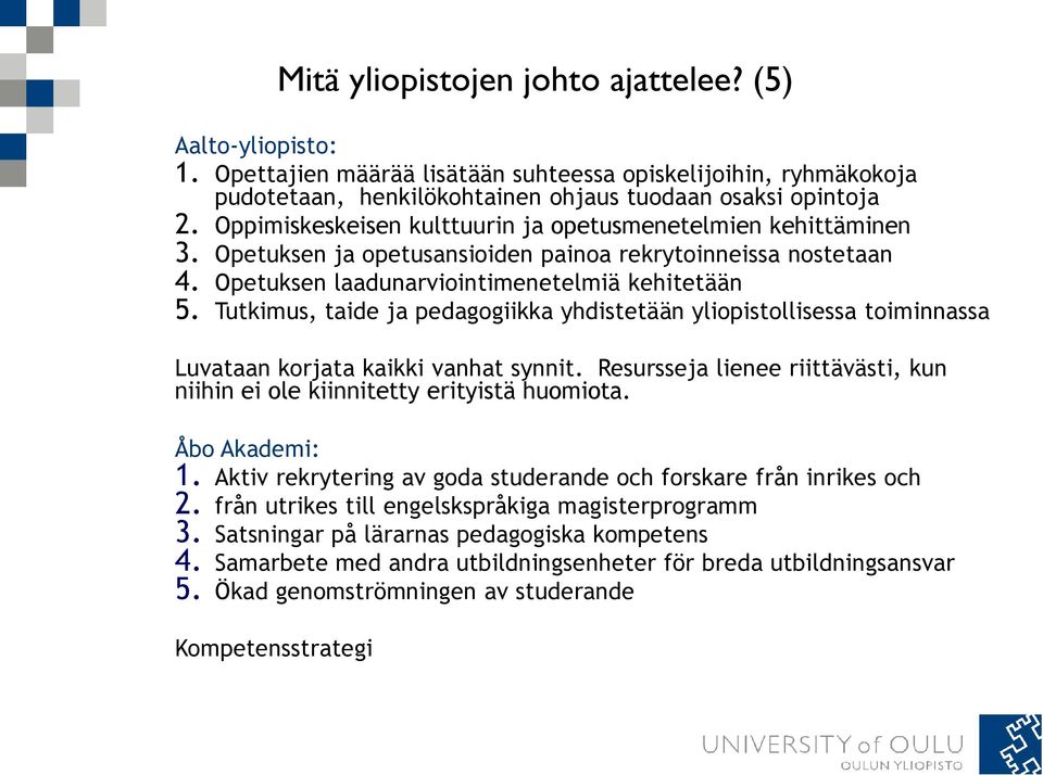 Tutkimus, taide ja pedagogiikka yhdistetään yliopistollisessa toiminnassa Luvataan korjata kaikki vanhat synnit. Resursseja lienee riittävästi, kun niihin ei ole kiinnitetty erityistä huomiota.