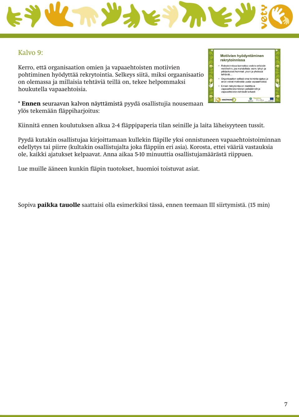 * Ennen seuraavan kalvon näyttämistä pyydä osallistujia nousemaan ylös tekemään fläppiharjoitus: Kiinnitä ennen koulutuksen alkua 2-4 fläppipaperia tilan seinille ja laita läheisyyteen tussit.