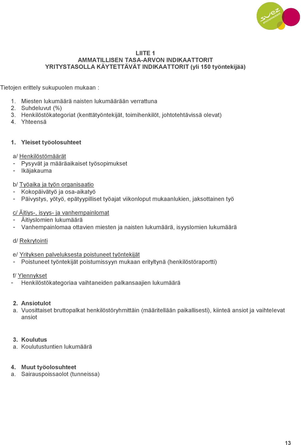 Yleiset työolosuhteet a/ Henkilöstömäärät - Pysyvät ja määräaikaiset työsopimukset - Ikäjakauma b/ Työaika ja työn organisaatio - Kokopäivätyö ja osa-aikatyö - Päivystys, yötyö, epätyypilliset