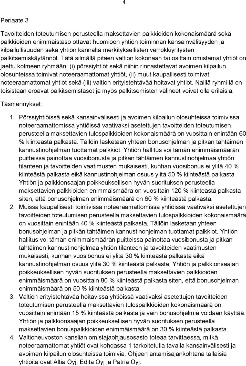 Tätä silmällä pitäen valtion kokonaan tai osittain omistamat yhtiöt on jaettu kolmeen ryhmään: (i) pörssiyhtiöt sekä niihin rinnastettavat avoimen kilpailun olosuhteissa toimivat noteeraamattomat