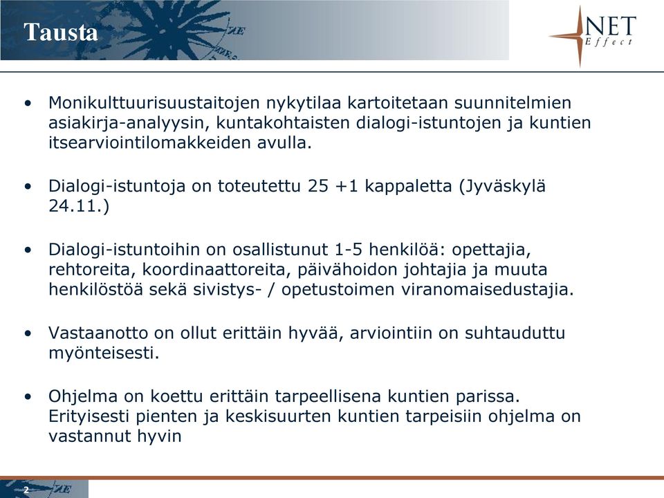 ) Dialogi-istuntoihin on osallistunut 1-5 henkilöä: opettajia, rehtoreita, koordinaattoreita, päivähoidon johtajia ja muuta henkilöstöä sekä sivistys- /