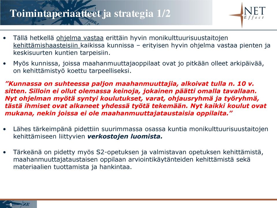 Kunnassa on suhteessa paljon maahanmuuttajia, alkoivat tulla n. 10 v. sitten. Silloin ei ollut olemassa keinoja, jokainen päätti omalla tavallaan.
