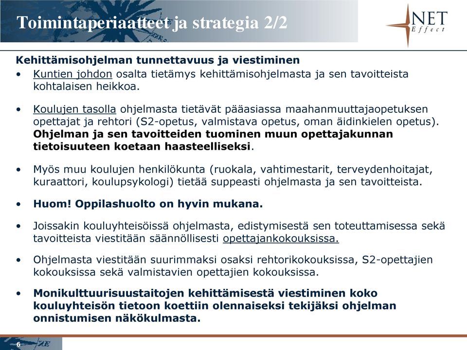 Ohjelman ja sen tavoitteiden tuominen muun opettajakunnan tietoisuuteen koetaan haasteelliseksi.