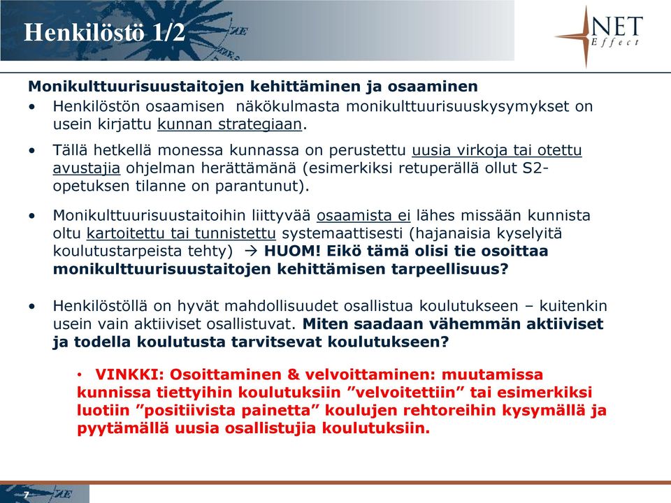 Monikulttuurisuustaitoihin liittyvää osaamista ei lähes missään kunnista oltu kartoitettu tai tunnistettu systemaattisesti (hajanaisia kyselyitä koulutustarpeista tehty) HUOM!