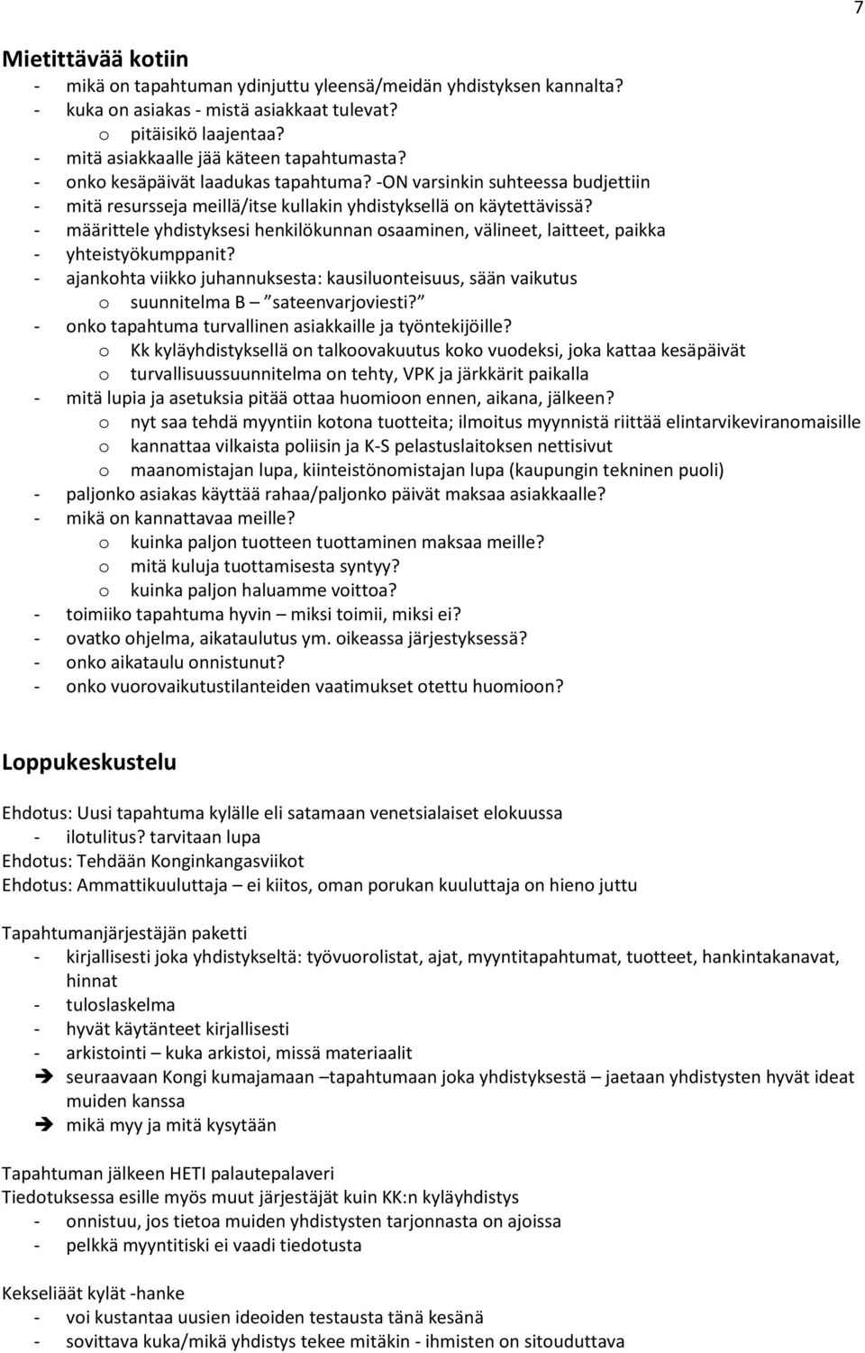 - määrittele yhdistyksesi henkilökunnan osaaminen, välineet, laitteet, paikka - yhteistyökumppanit? - ajankohta viikko juhannuksesta: kausiluonteisuus, sään vaikutus o suunnitelma B sateenvarjoviesti?