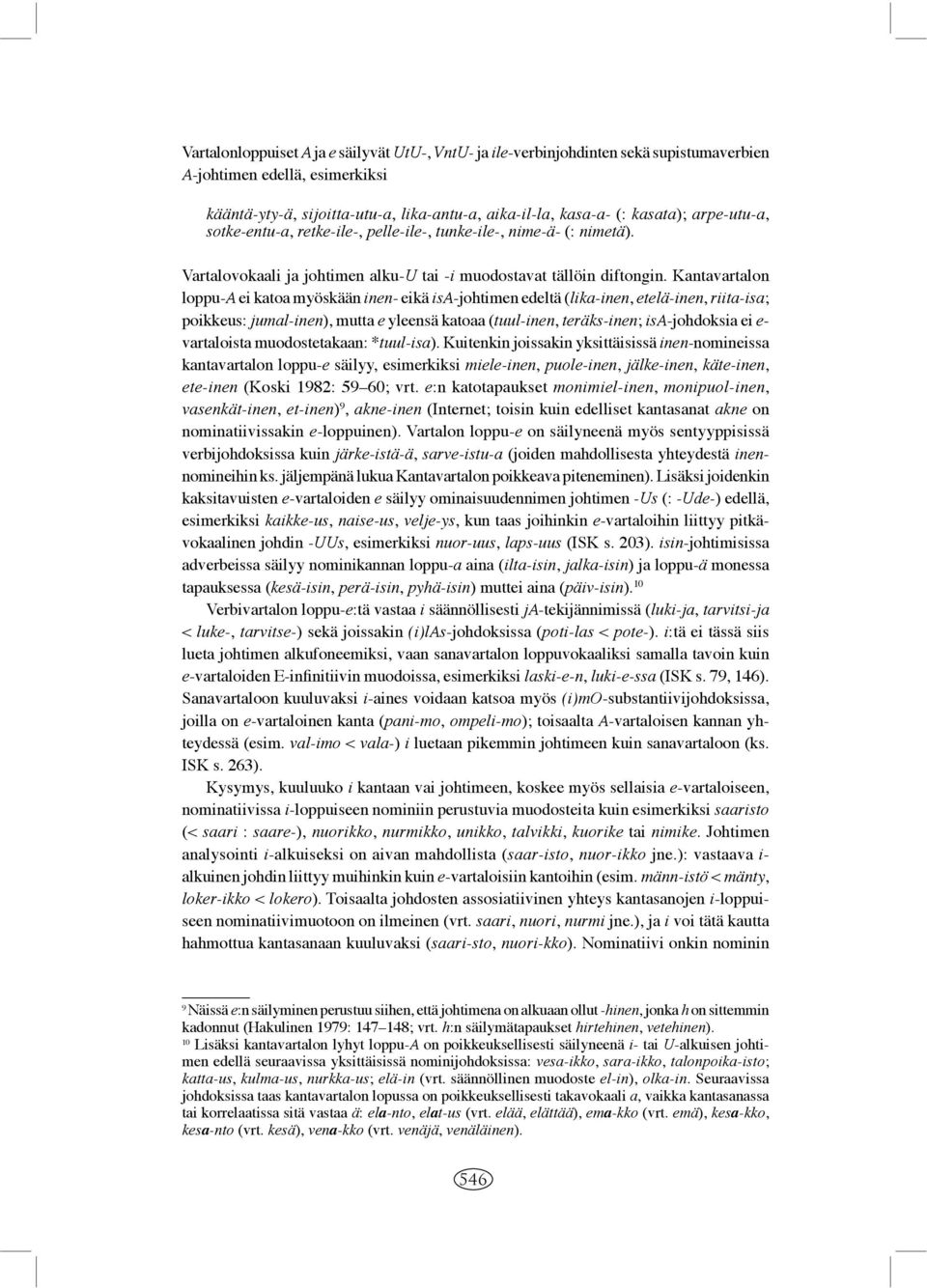 Kantavartalon loppu-a ei katoa myöskään inen- eikä isa-johtimen edeltä (lika-inen, etelä-inen, riita-isa; poikkeus: jumal-inen), mutta e yleensä katoaa (tuul-inen, teräks-inen; isa-johdoksia ei e-