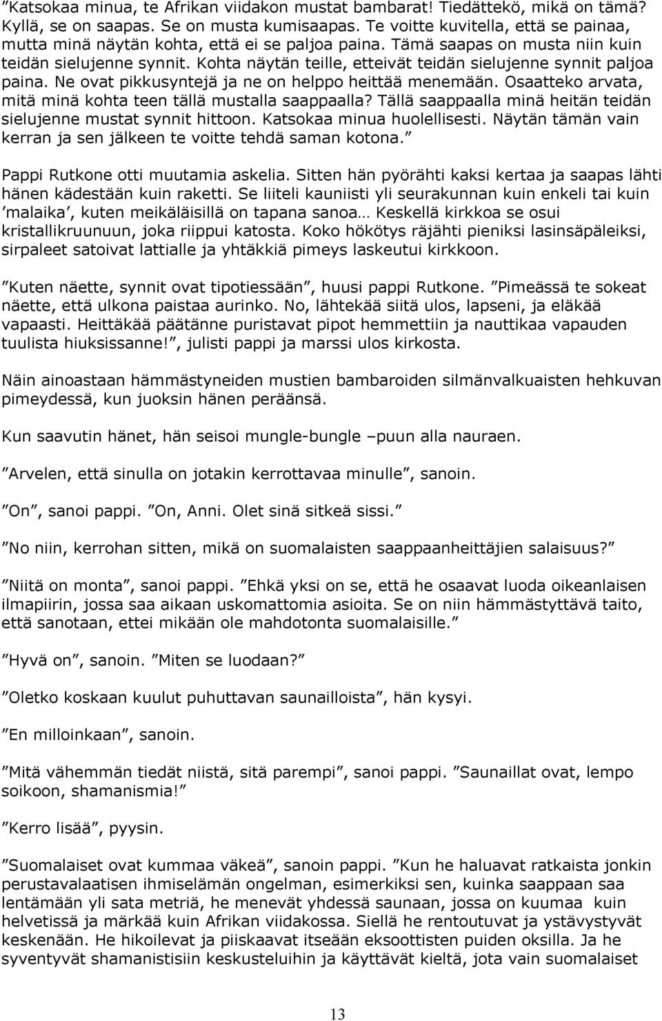 Kohta näytän teille, etteivät teidän sielujenne synnit paljoa paina. Ne ovat pikkusyntejä ja ne on helppo heittää menemään. Osaatteko arvata, mitä minä kohta teen tällä mustalla saappaalla?