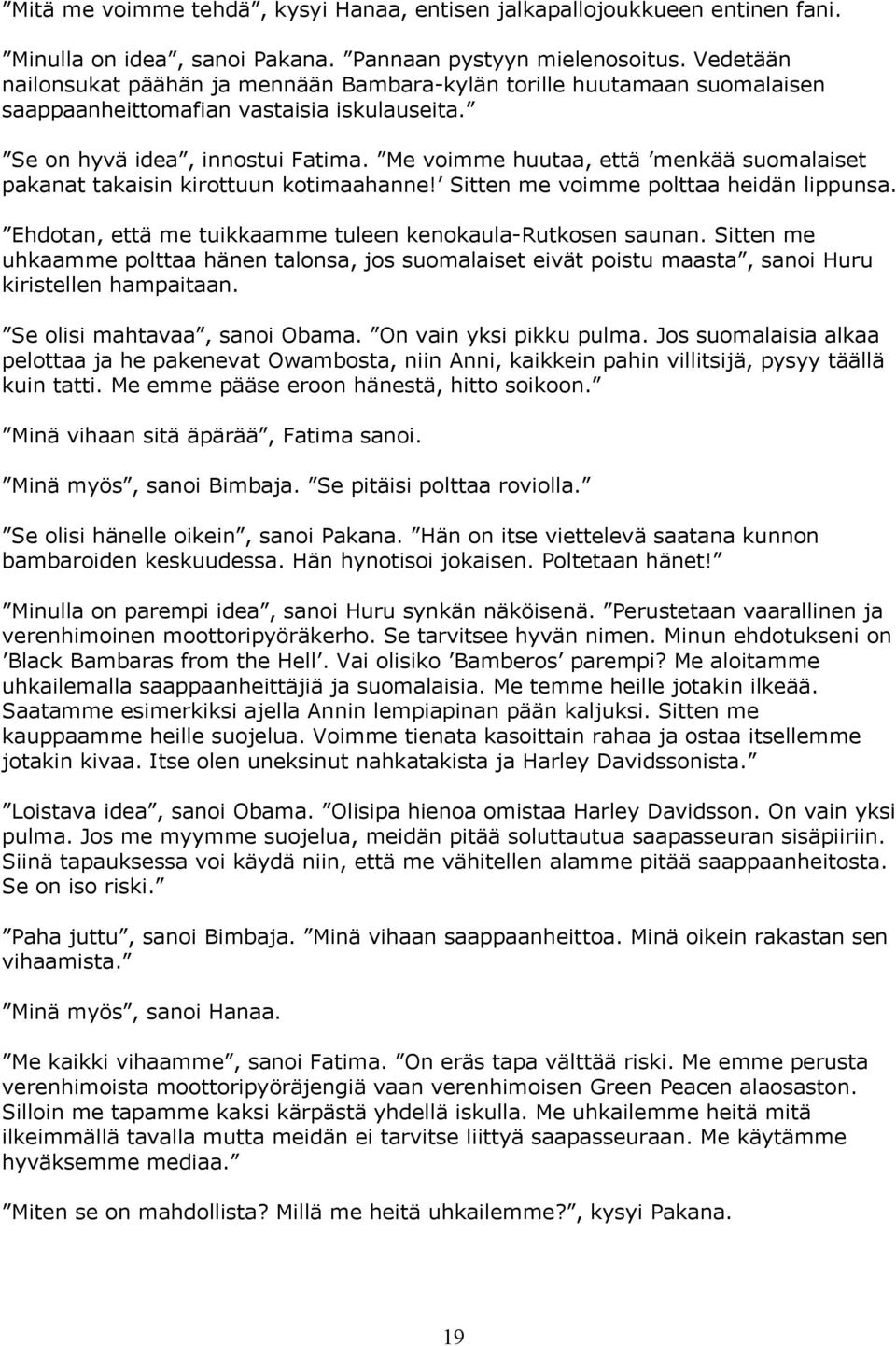 Me voimme huutaa, että menkää suomalaiset pakanat takaisin kirottuun kotimaahanne! Sitten me voimme polttaa heidän lippunsa. Ehdotan, että me tuikkaamme tuleen kenokaula-rutkosen saunan.