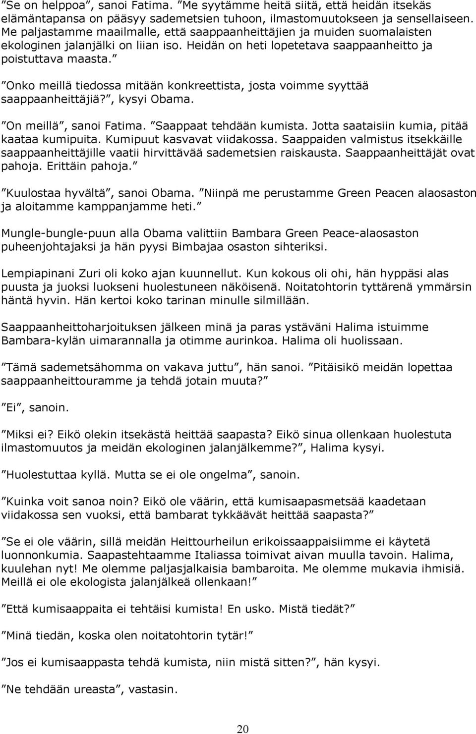 Onko meillä tiedossa mitään konkreettista, josta voimme syyttää saappaanheittäjiä?, kysyi Obama. On meillä, sanoi Fatima. Saappaat tehdään kumista. Jotta saataisiin kumia, pitää kaataa kumipuita.