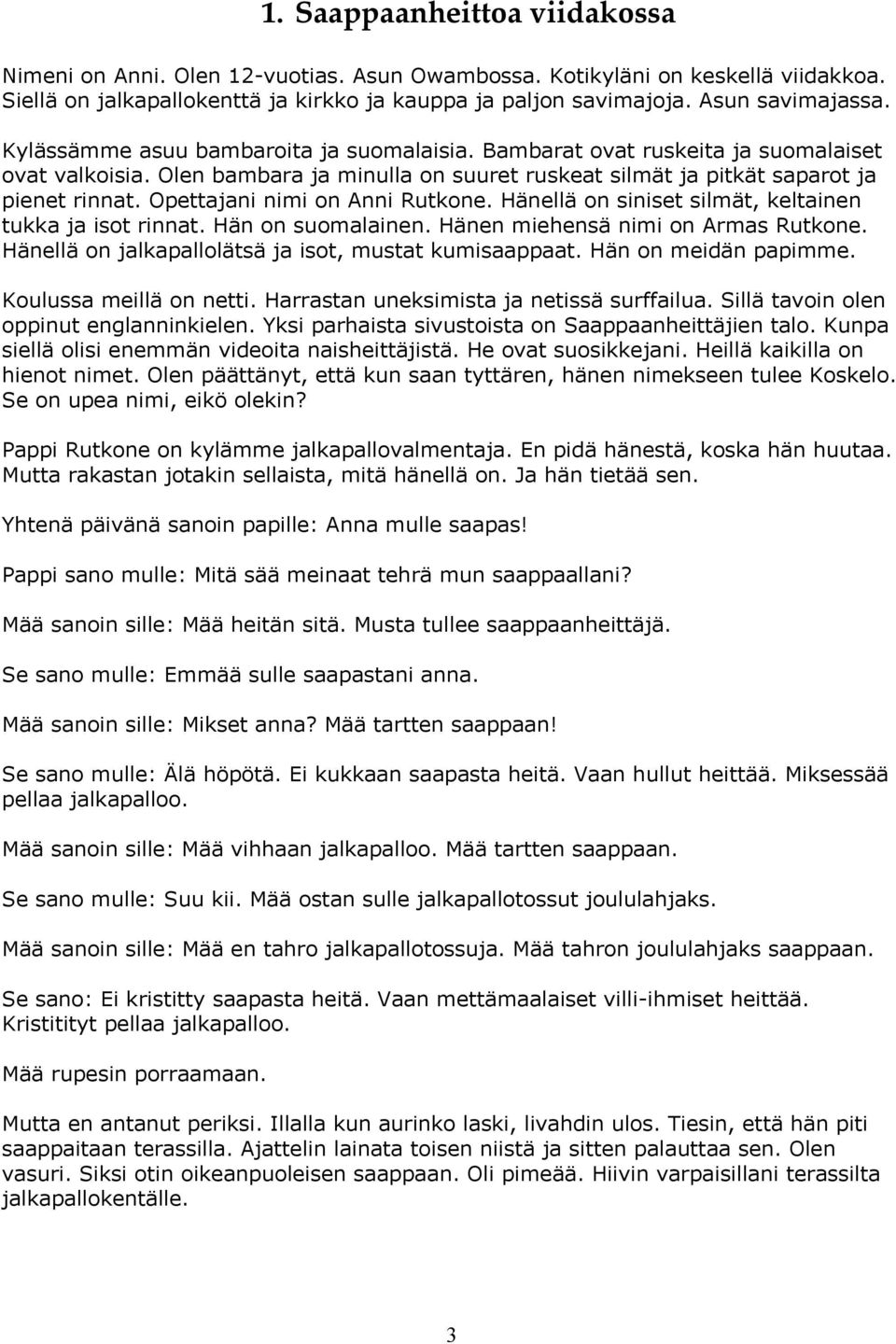 Opettajani nimi on Anni Rutkone. Hänellä on siniset silmät, keltainen tukka ja isot rinnat. Hän on suomalainen. Hänen miehensä nimi on Armas Rutkone.