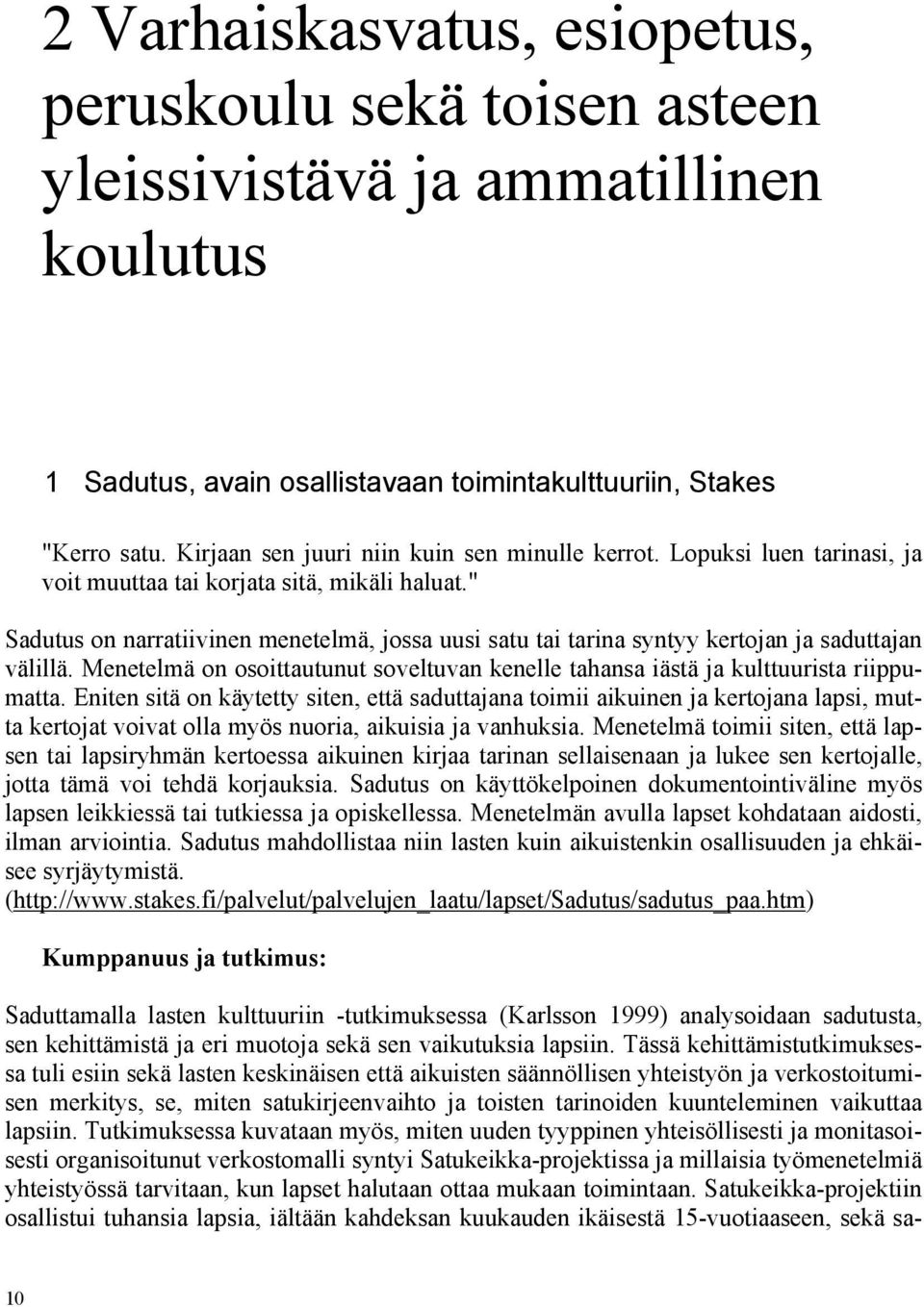 " Sadutus on narratiivinen menetelmä, jossa uusi satu tai tarina syntyy kertojan ja saduttajan välillä. Menetelmä on osoittautunut soveltuvan kenelle tahansa iästä ja kulttuurista riippumatta.