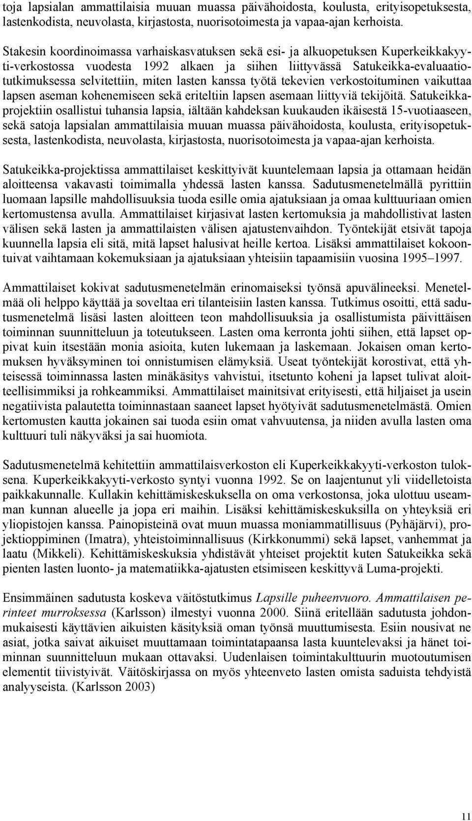 lasten kanssa työtä tekevien verkostoituminen vaikuttaa lapsen aseman kohenemiseen sekä eriteltiin lapsen asemaan liittyviä tekijöitä.