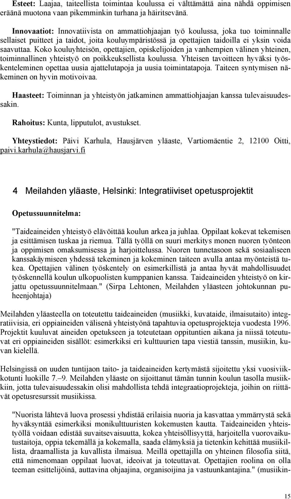 Koko kouluyhteisön, opettajien, opiskelijoiden ja vanhempien välinen yhteinen, toiminnallinen yhteistyö on poikkeuksellista koulussa.