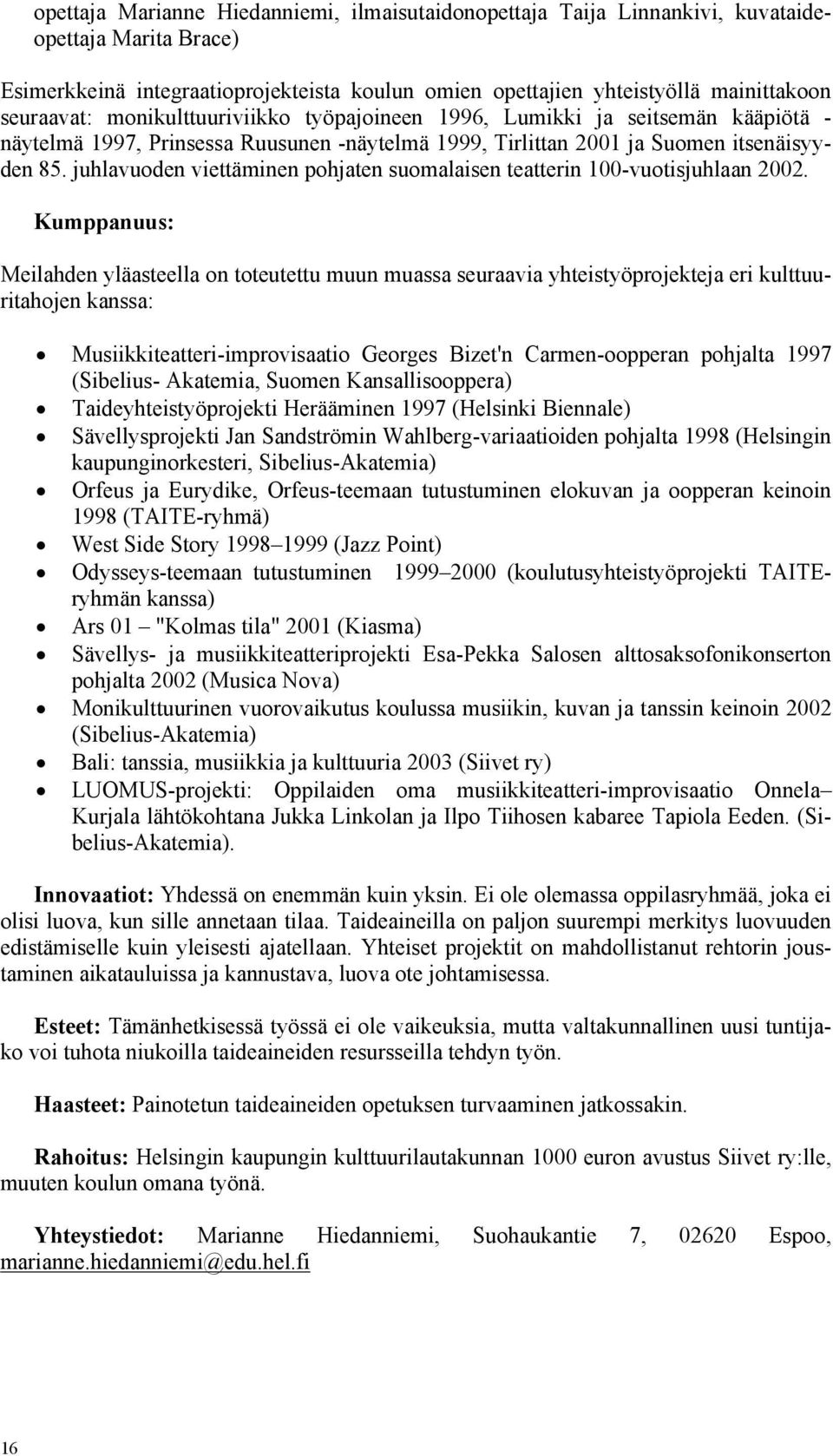 juhlavuoden viettäminen pohjaten suomalaisen teatterin 100-vuotisjuhlaan 2002.