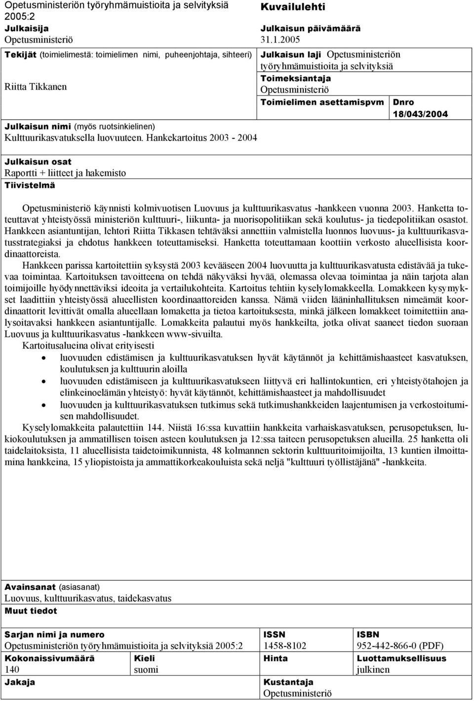 1.2005 Julkaisun laji Opetusministeriön työryhmämuistioita ja selvityksiä Toimeksiantaja Opetusministeriö Toimielimen asettamispvm Dnro 18/043/2004 Opetusministeriö käynnisti kolmivuotisen Luovuus ja