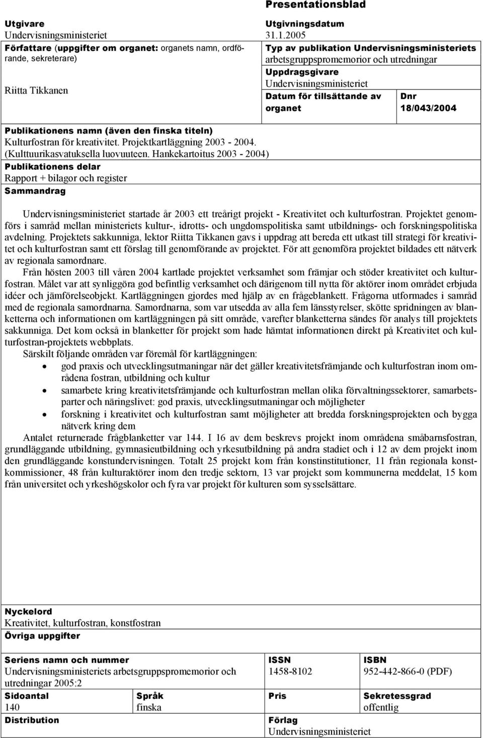 namn (även den finska titeln) Kulturfostran för kreativitet. Projektkartläggning 2003-2004. (Kulttuurikasvatuksella luovuuteen.