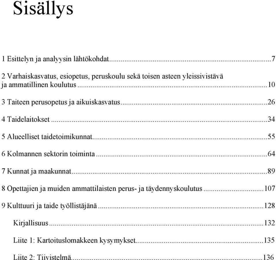 ..10 3 Taiteen perusopetus ja aikuiskasvatus...26 4 Taidelaitokset...34 5 Alueelliset taidetoimikunnat.