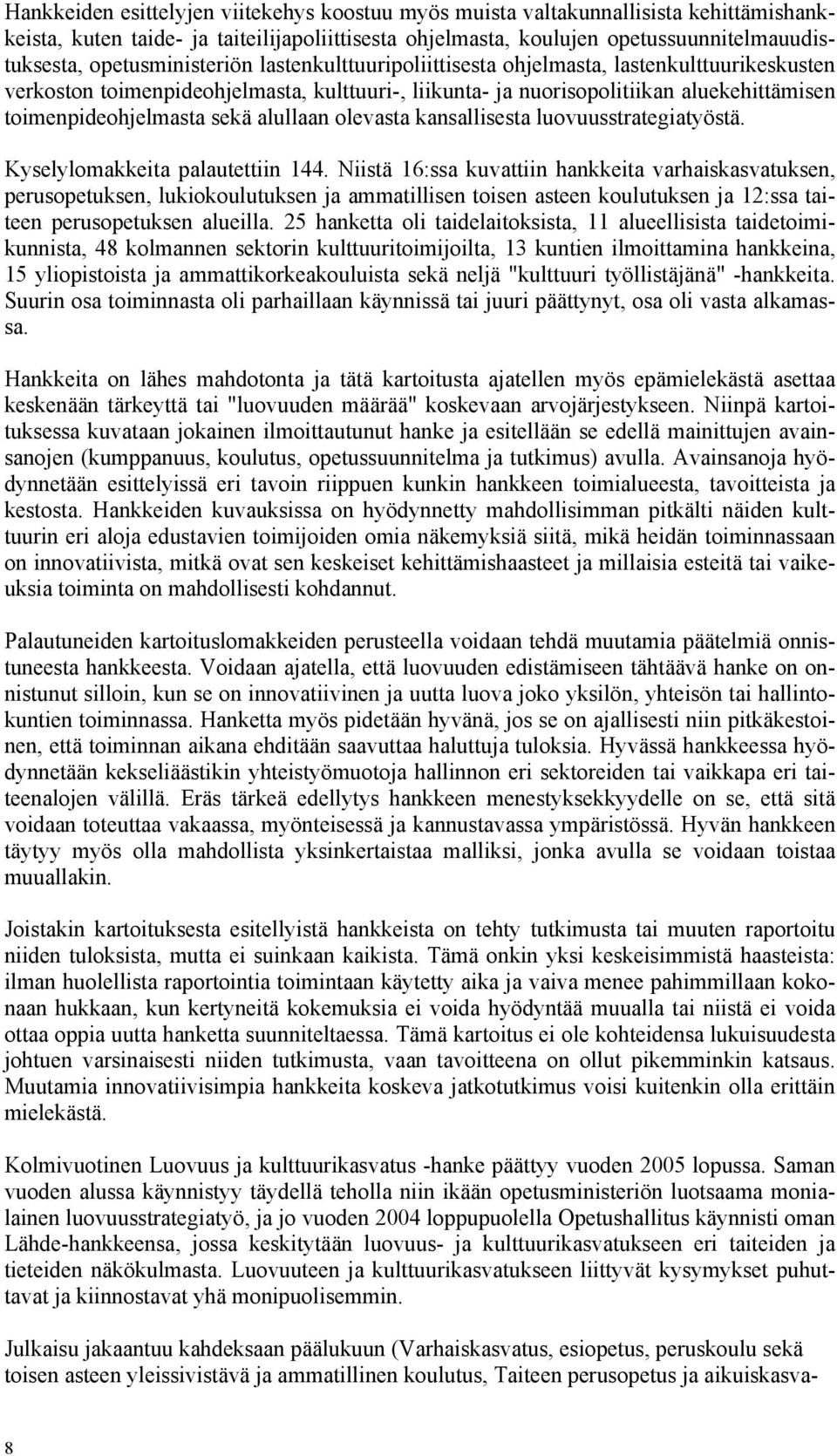 sekä alullaan olevasta kansallisesta luovuusstrategiatyöstä. Kyselylomakkeita palautettiin 144.