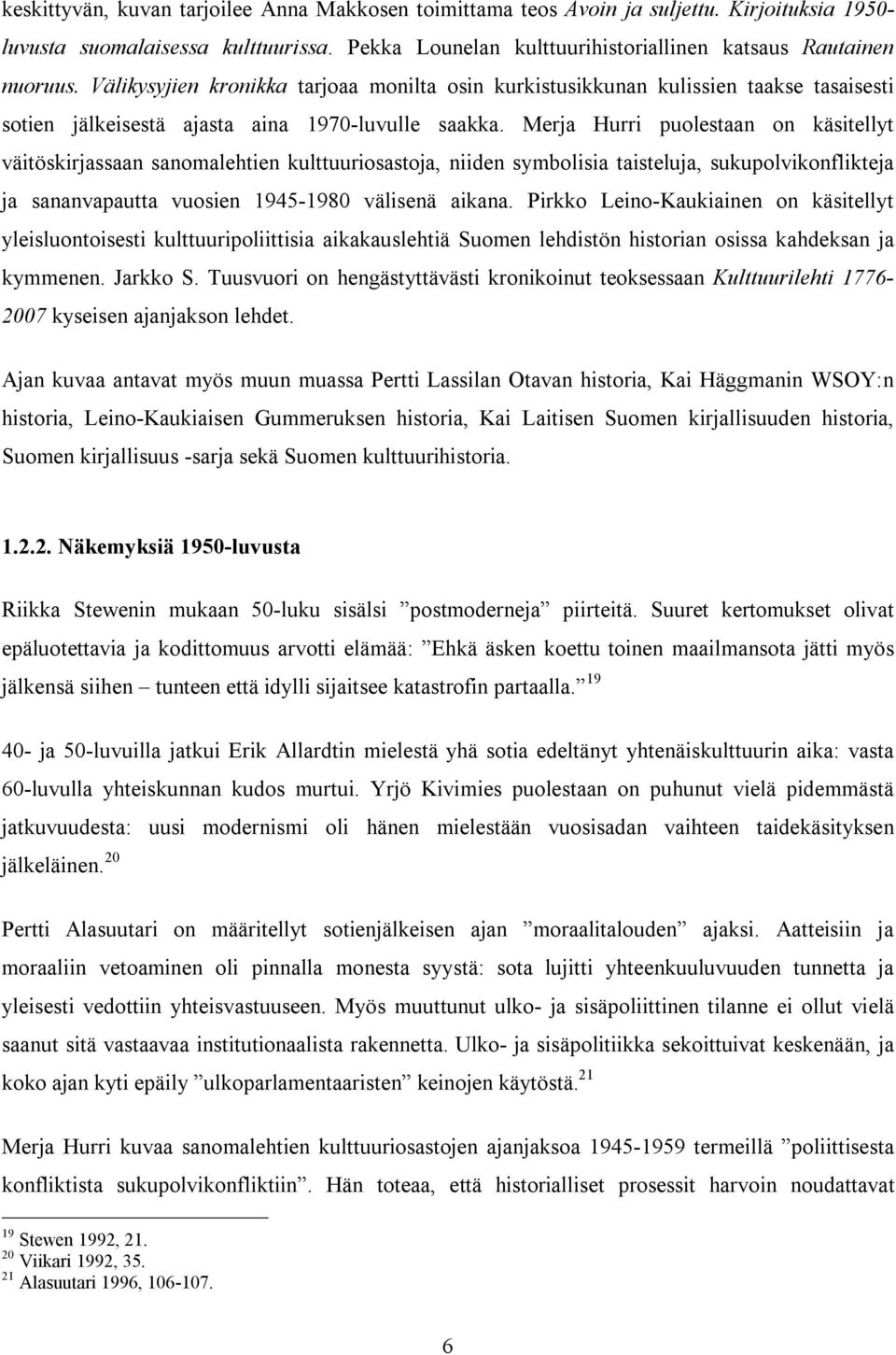 Merja Hurri puolestaan on käsitellyt väitöskirjassaan sanomalehtien kulttuuriosastoja, niiden symbolisia taisteluja, sukupolvikonflikteja ja sananvapautta vuosien 1945-1980 välisenä aikana.