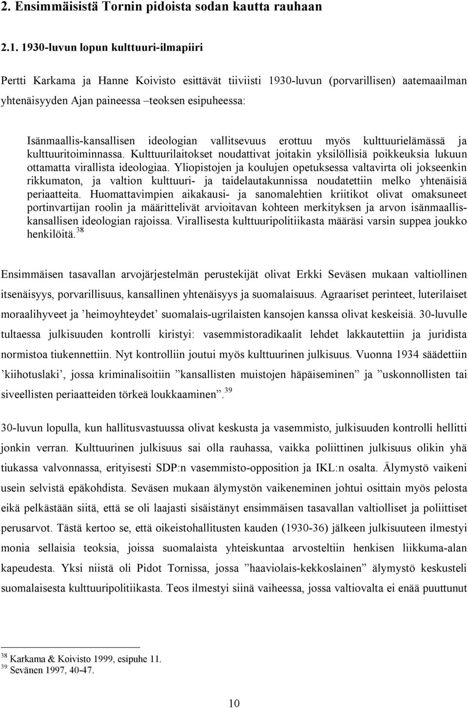 Isänmaallis-kansallisen ideologian vallitsevuus erottuu myös kulttuurielämässä ja kulttuuritoiminnassa.