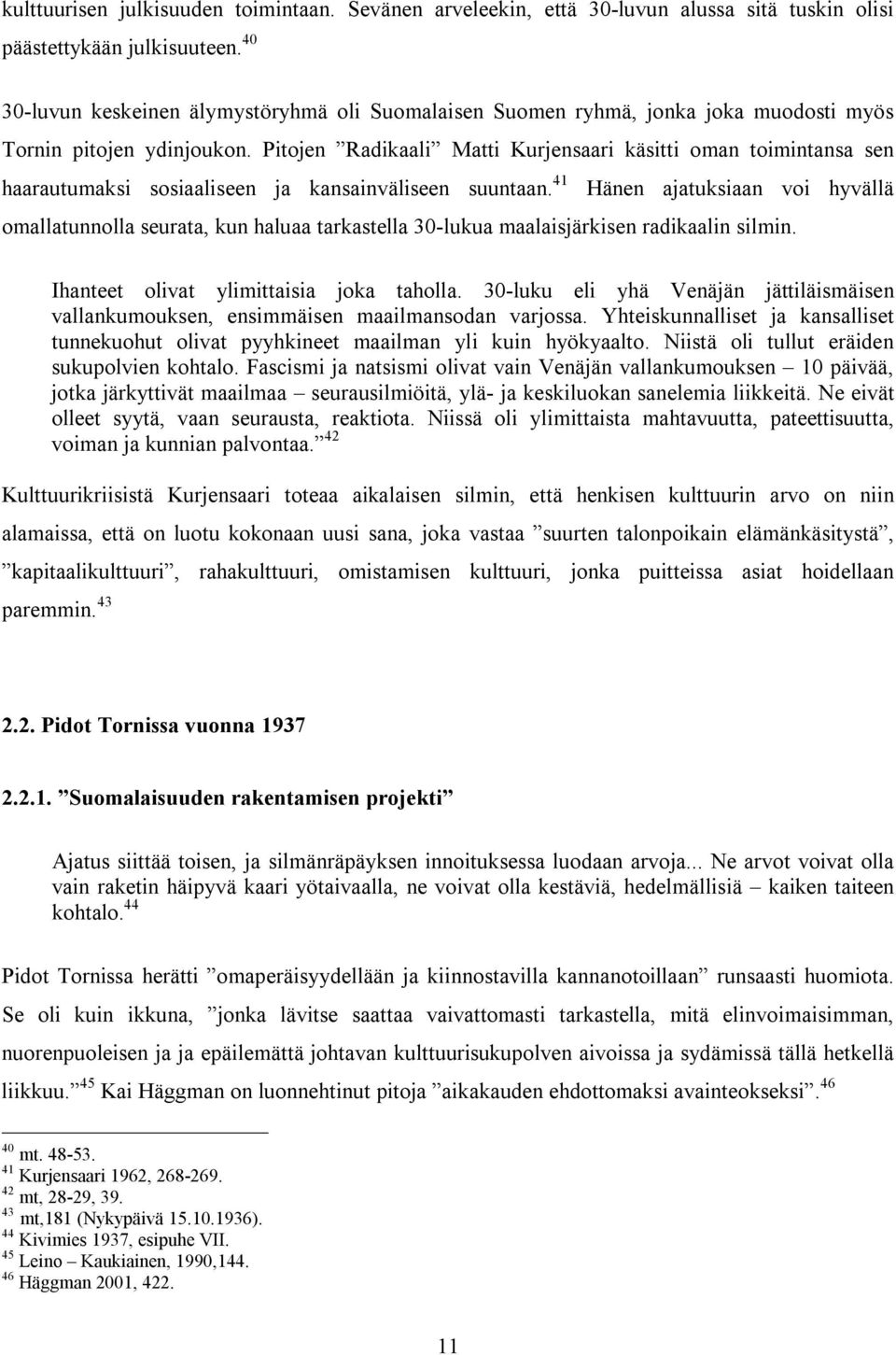 Pitojen Radikaali Matti Kurjensaari käsitti oman toimintansa sen haarautumaksi sosiaaliseen ja kansainväliseen suuntaan.