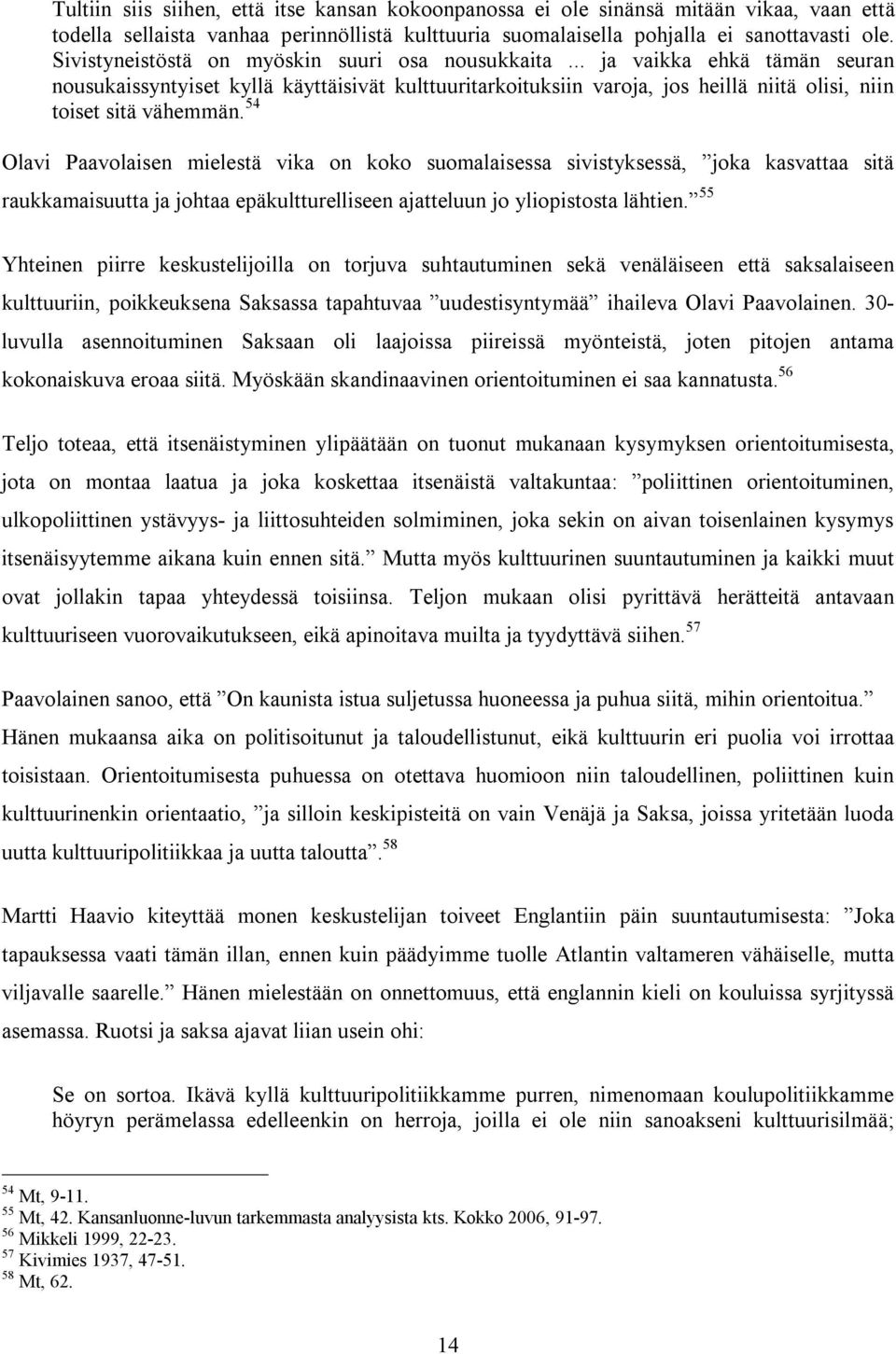 54 Olavi Paavolaisen mielestä vika on koko suomalaisessa sivistyksessä, joka kasvattaa sitä raukkamaisuutta ja johtaa epäkultturelliseen ajatteluun jo yliopistosta lähtien.