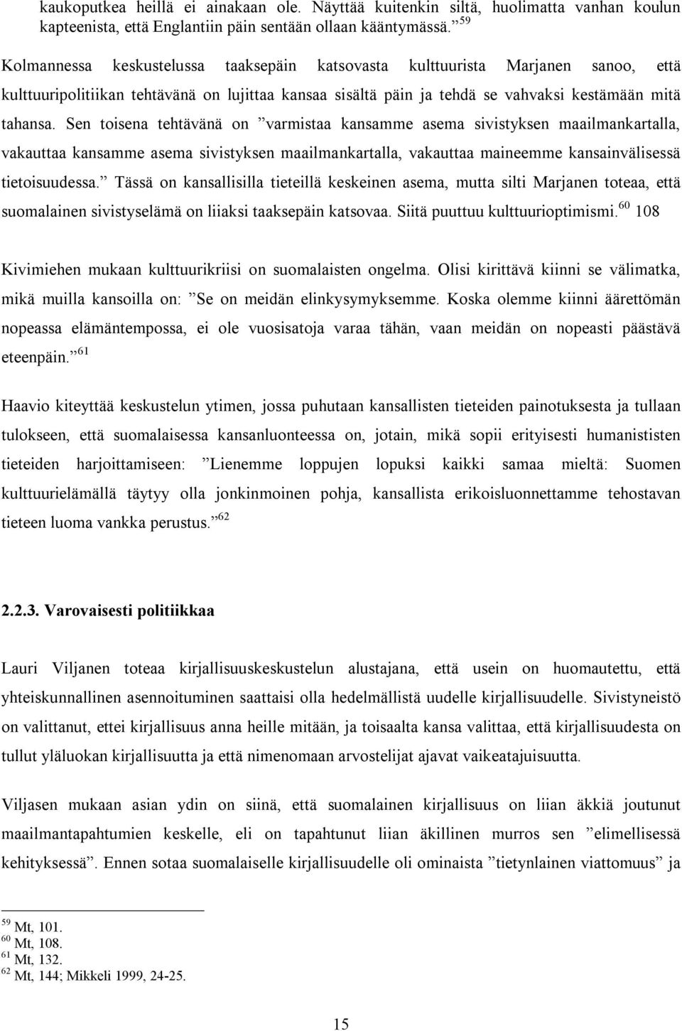 Sen toisena tehtävänä on varmistaa kansamme asema sivistyksen maailmankartalla, vakauttaa kansamme asema sivistyksen maailmankartalla, vakauttaa maineemme kansainvälisessä tietoisuudessa.