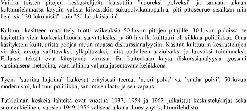 30-luvun pidoissa se käsitettiin vielä korkeakulttuurin saavutuksiksi ja 60-luvulla kulttuuri oli silkkaa politiikkaa. Oma käsitykseni kulttuurista pohjaa muun muassa diskurssianalyysiin.