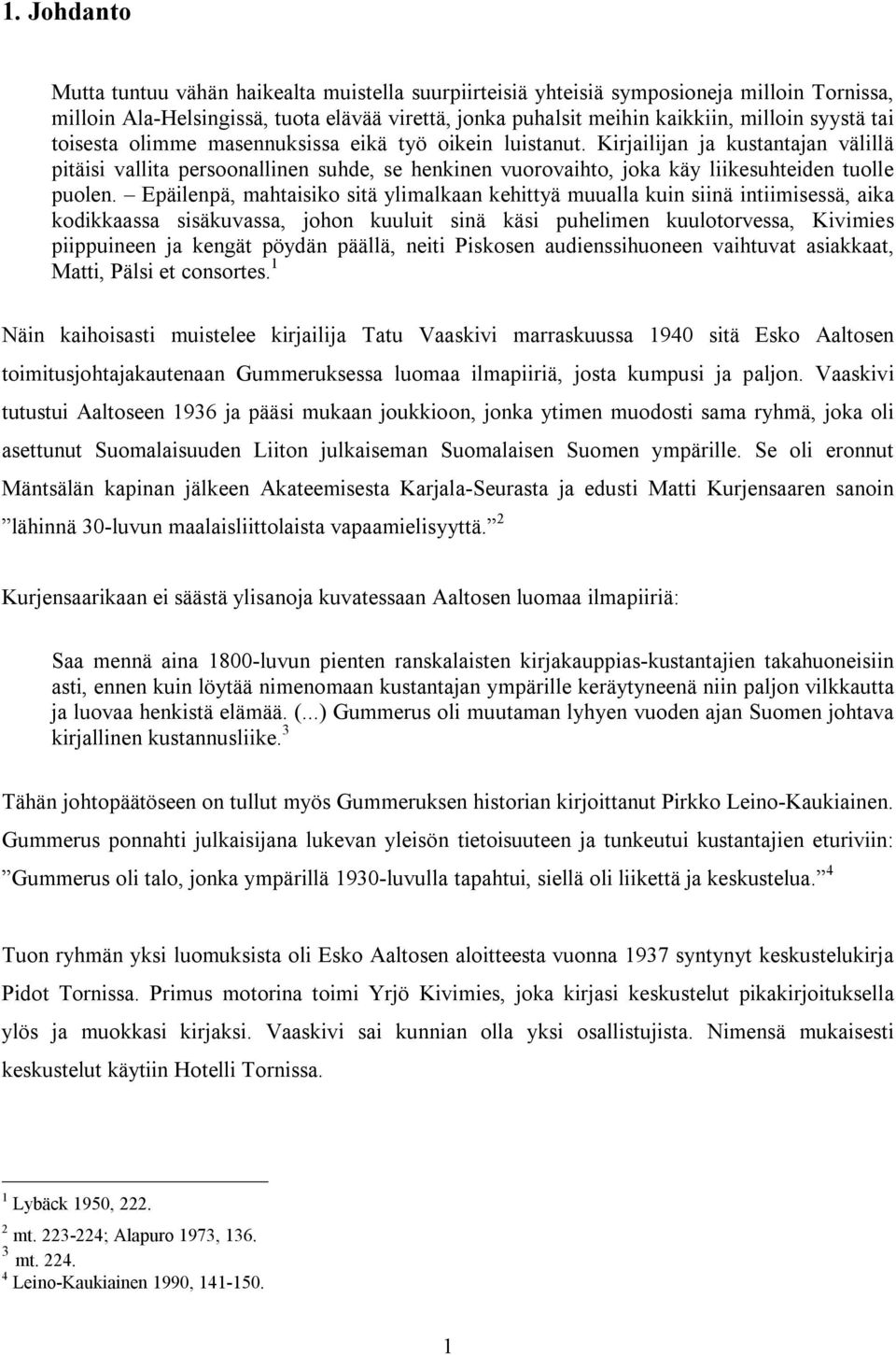 Epäilenpä, mahtaisiko sitä ylimalkaan kehittyä muualla kuin siinä intiimisessä, aika kodikkaassa sisäkuvassa, johon kuuluit sinä käsi puhelimen kuulotorvessa, Kivimies piippuineen ja kengät pöydän