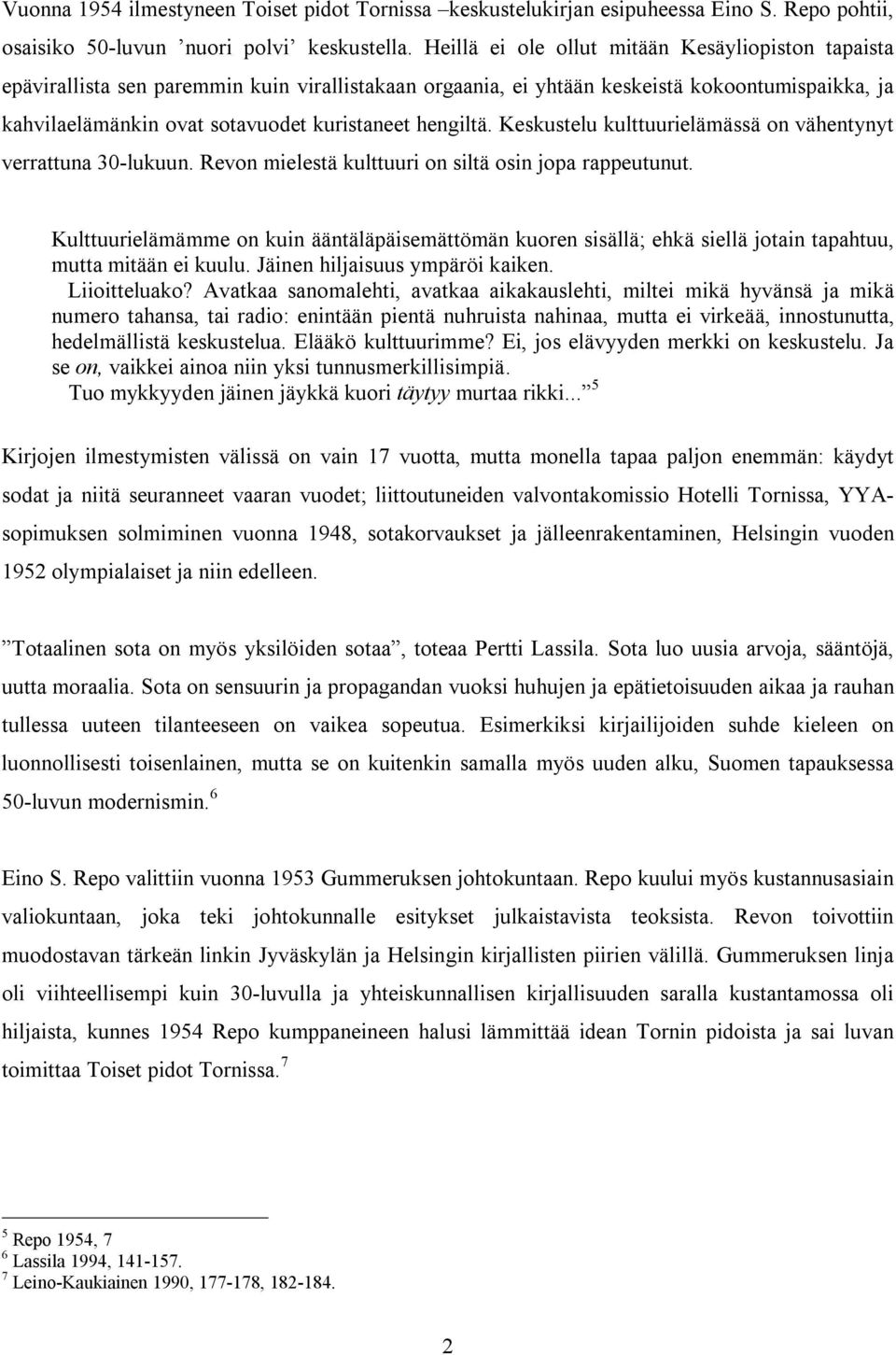 hengiltä. Keskustelu kulttuurielämässä on vähentynyt verrattuna 30-lukuun. Revon mielestä kulttuuri on siltä osin jopa rappeutunut.