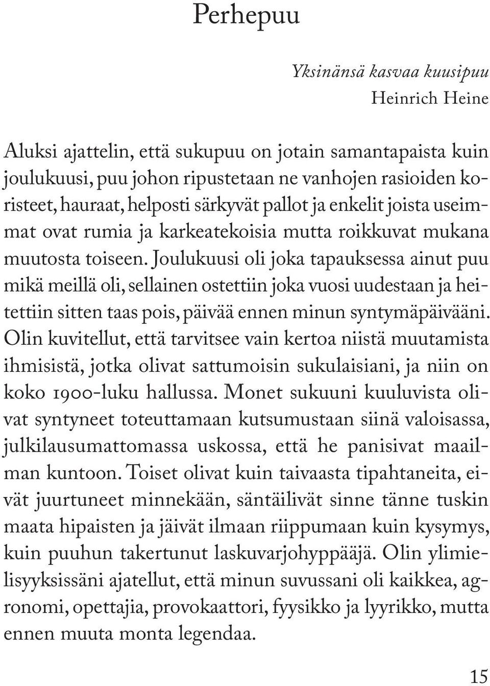 Joulukuusi oli joka tapauksessa ainut puu mikä meillä oli, sellainen ostettiin joka vuosi uudestaan ja heitettiin sitten taas pois, päivää ennen minun syntymäpäivääni.