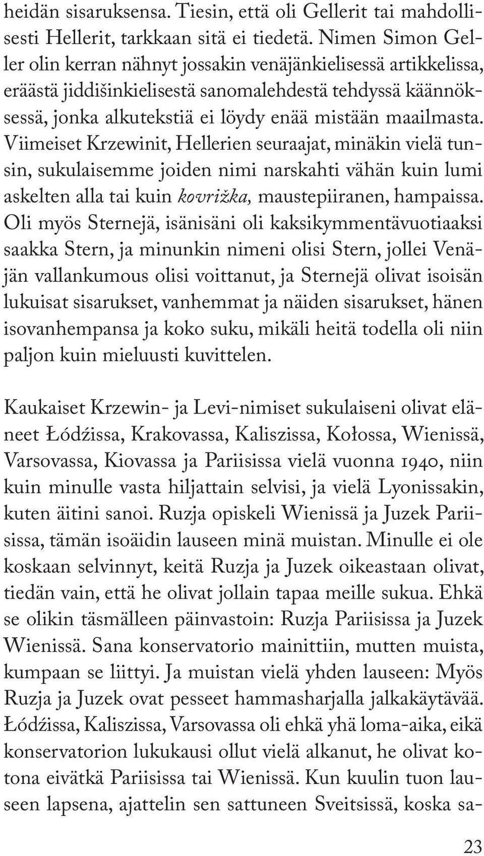 Viimeiset Krzewinit, Hellerien seuraajat, minäkin vielä tunsin, sukulaisemme joiden nimi narskahti vähän kuin lumi askelten alla tai kuin kovrižka, maustepiiranen, hampaissa.