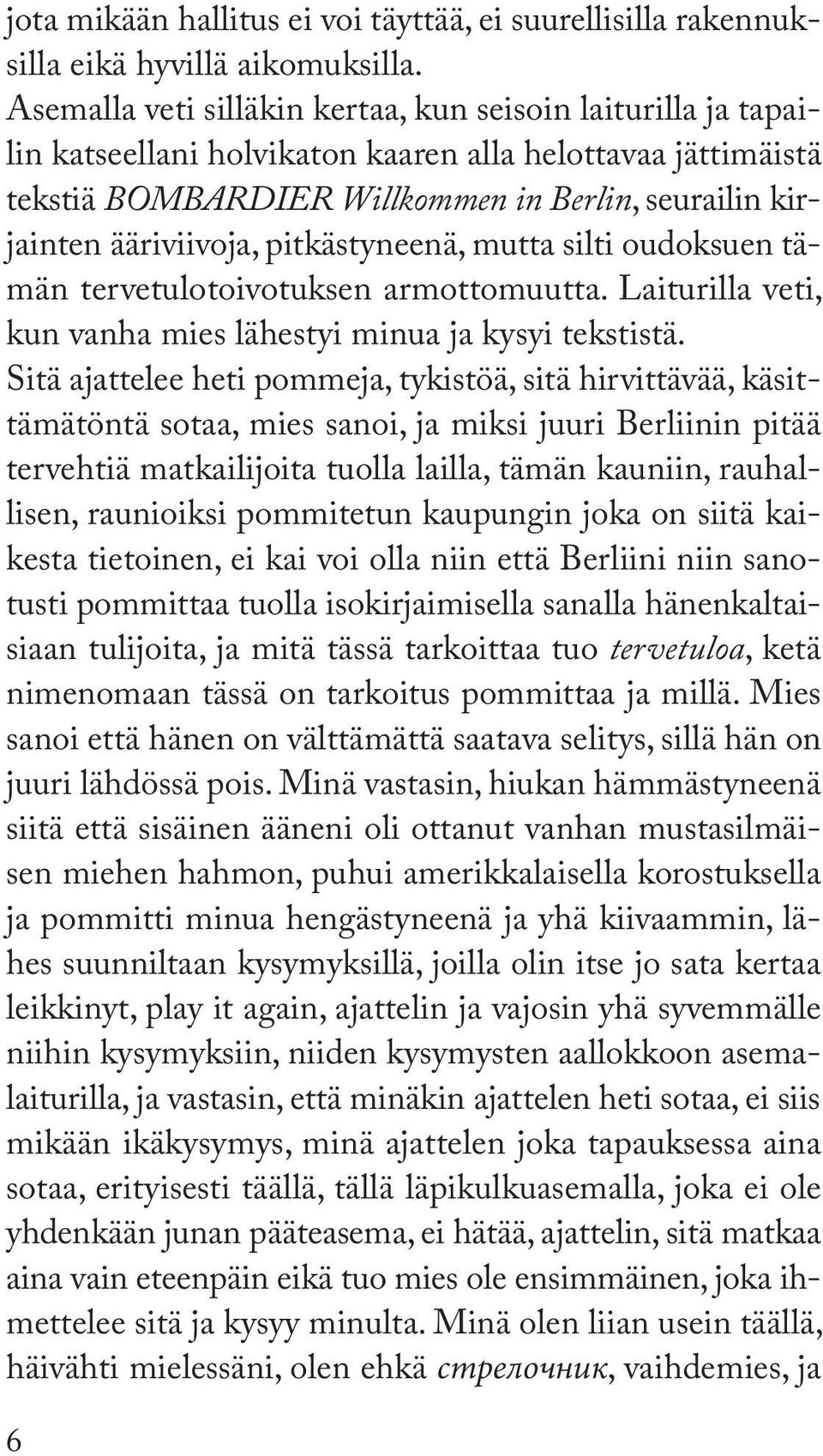 pitkästyneenä, mutta silti oudoksuen tämän tervetulotoivotuksen armottomuutta. Laiturilla veti, kun vanha mies lähestyi minua ja kysyi tekstistä.