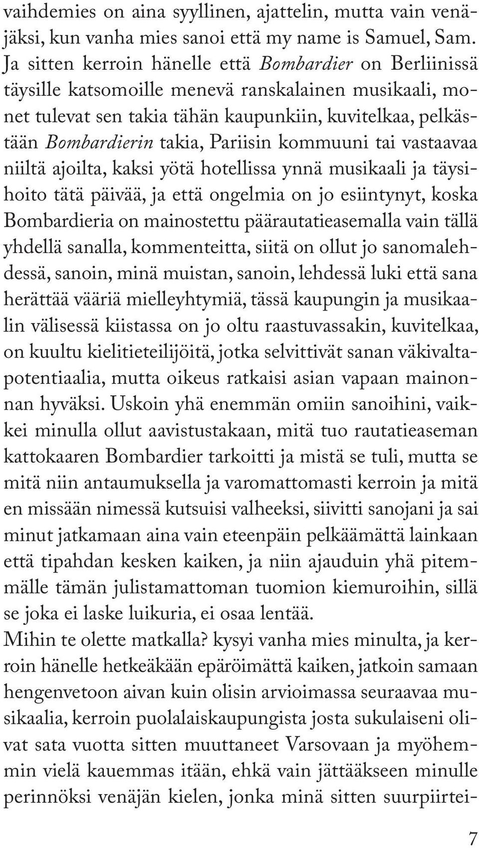 Pariisin kommuuni tai vastaavaa niiltä ajoilta, kaksi yötä hotellissa ynnä musikaali ja täysihoito tätä päivää, ja että ongelmia on jo esiintynyt, koska Bombardieria on mainostettu