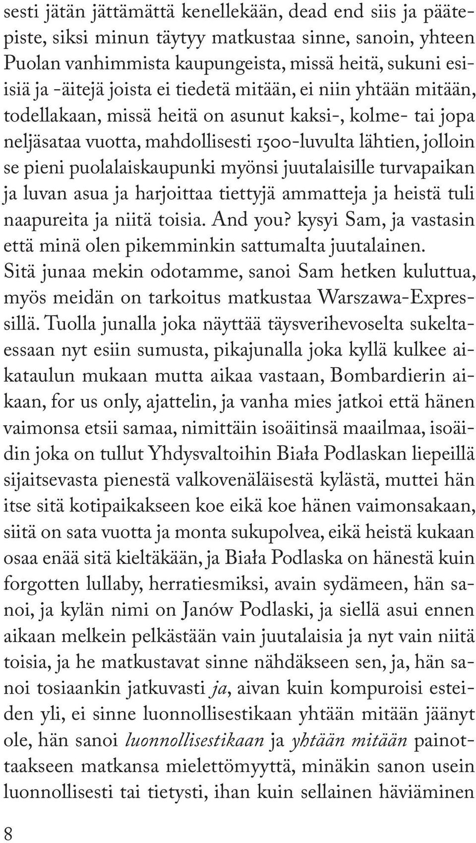 juutalaisille turvapaikan ja luvan asua ja harjoittaa tiettyjä ammatteja ja heistä tuli naapureita ja niitä toisia. And you? kysyi Sam, ja vastasin että minä olen pikemminkin sattumalta juutalainen.