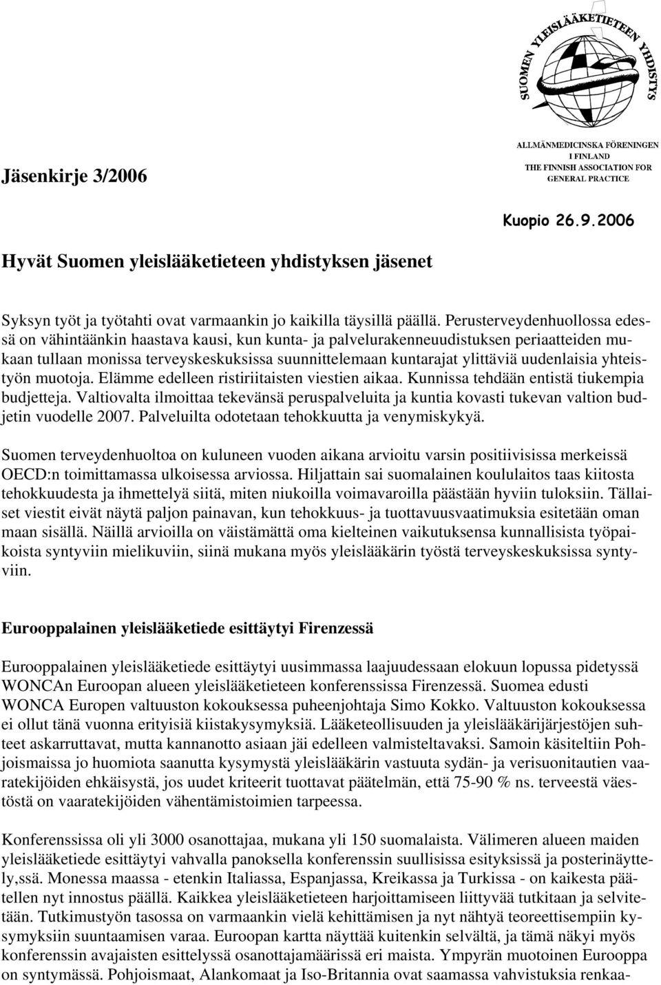 uudenlaisia yhteistyön muotoja. Elämme edelleen ristiriitaisten viestien aikaa. Kunnissa tehdään entistä tiukempia budjetteja.