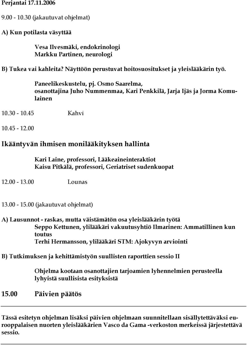 00 Ikääntyvän ihmisen monilääkityksen hallinta Kari Laine, professori, Lääkeaineinteraktiot Kaisu Pitkälä, professori, Geriatriset sudenkuopat 12.00-13.00 Lounas 13.00-15.