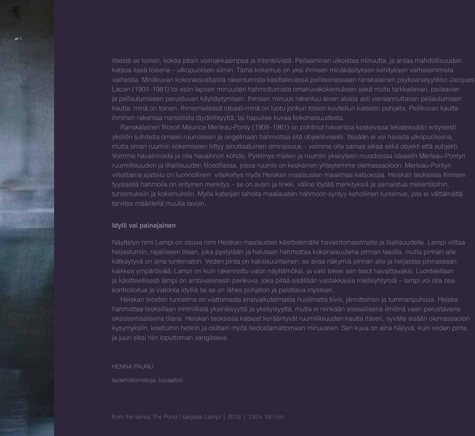 Minäkuvan kokonaisvaltaista rakentumista käsittelevässä peiliteoriassaan ranskalainen psykoanalyytikko Jacques Lacan (1901 1981) toi esiin lapsen minuuden hahmottumista omakuvakokemuksen sekä muita