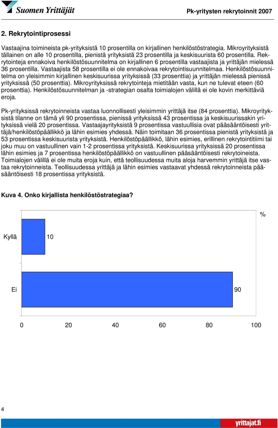 Rekrytointeja ennakoiva henkilöstösuunnitelma on kirjallinen 6 prosentilla vastaajista ja yrittäjän mielessä 36 prosentilla. Vastaajista 58 prosentilla ei ole ennakoivaa rekrytointisuunnitelmaa.